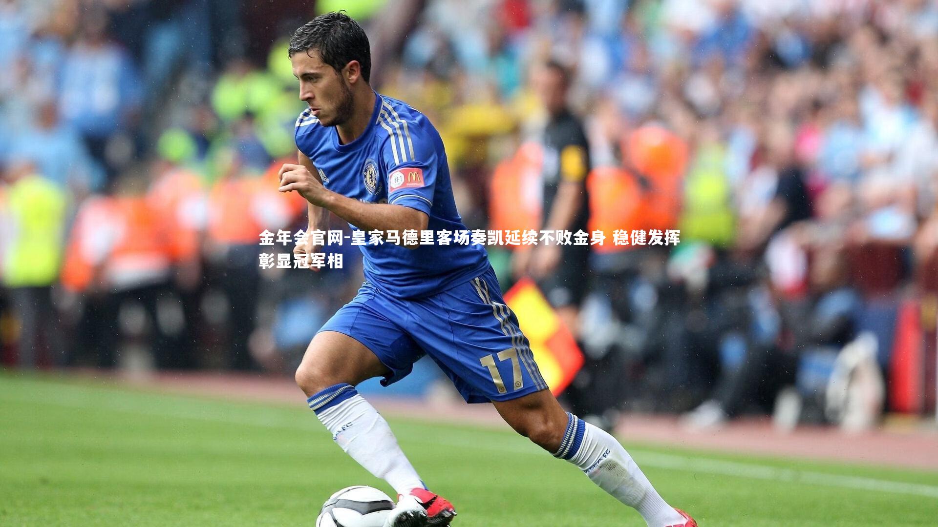 金年会官网-皇家马德里客场奏凯延续不败金身 稳健发挥彰显冠军相